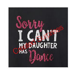 Sorry I Can't My Daughter Has Dance, Vinyl Iron-on Decal