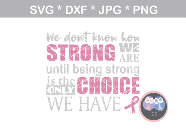 We dont know how strong we are, Strong is the only choice, Pink Ribbon, cancer awareness, digital download, SVG, DXF, cut file, personal, commercial, use with Silhouette Cameo, Cricut and Die Cutting Machines