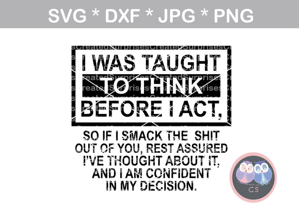 I was taught to think before I act, funny, digital download, SVG, DXF, cut file, personal, commercial, use with Silhouette Cameo, Cricut and Die Cutting Machines