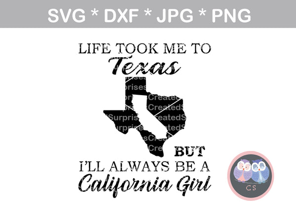 Life took me to Texas, but always a California Girl, digital download, SVG, DXF, cut file, personal, commercial, use with Silhouette Cameo, Cricut and Die Cutting Machines