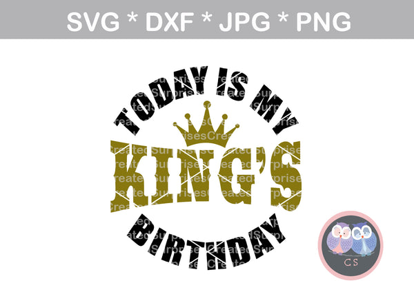 Today is my Kings birthday, crown, digital download, SVG, DXF, cut file, personal, commercial, use with Silhouette, Cricut and Die Cutting Machines