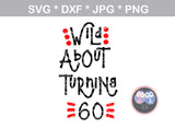 Wild About Turning with (all numbers included), birthday, digital download, SVG, DXF, cut file, personal, commercial, use with Silhouette Cameo, Cricut and Die Cutting Machines