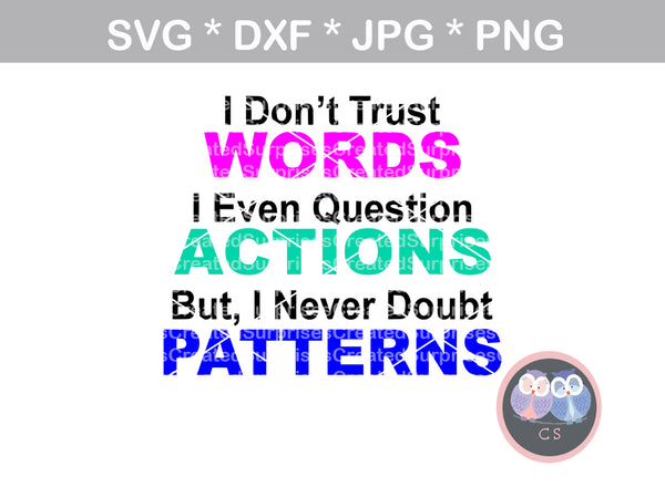I Dont Trust Words, Question Actions, Never Doubt Patterns, saying, digital download, SVG, DXF, cut file, personal, commercial, use with Silhouette Cameo, Cricut and Die Cutting Machines