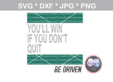 Youll win if you dont quit, be driven, saying, Faith, inspirational, digital download, SVG, DXF, cut file, personal, commercial, use with Silhouette Cameo, Cricut and Die Cutting Machines